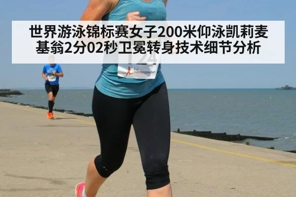 世界游泳锦标赛女子200米仰泳凯莉麦基翁2分02秒卫冕转身技术细节分析